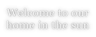 Welcome to our home in the sun